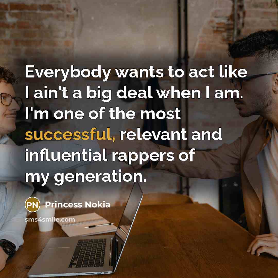 “Everybody wants to act like I ain't a big deal…” quote by Princess Nokia