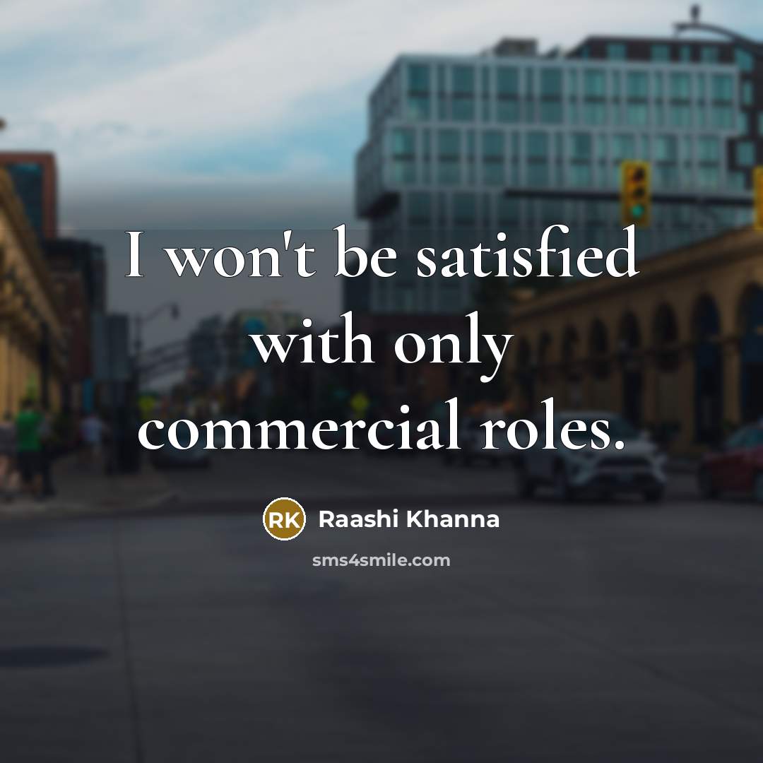 “I won't be satisfied with only commercial roles.…” quote by Raashi Khanna