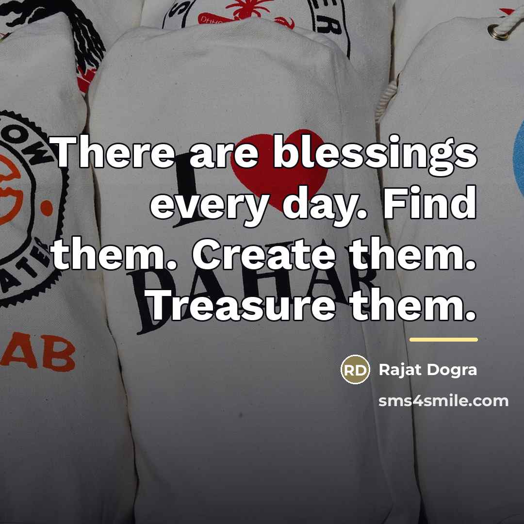 “There are blessings every day. Find them. Create them. Treasure…” quote by Rajat DOGRA
