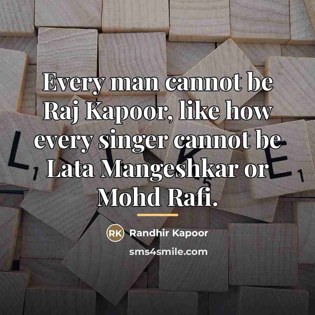“Every man cannot be Raj Kapoor, like how every singer…” quote by Randhir Kapoor