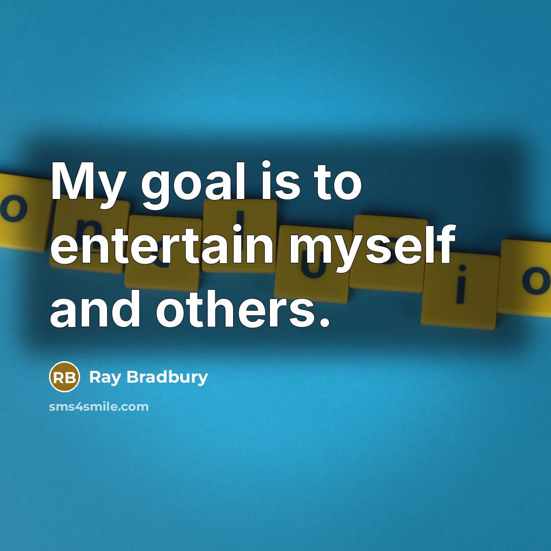 “My goal is to entertain myself and others.…” quote by Ray Bradbury