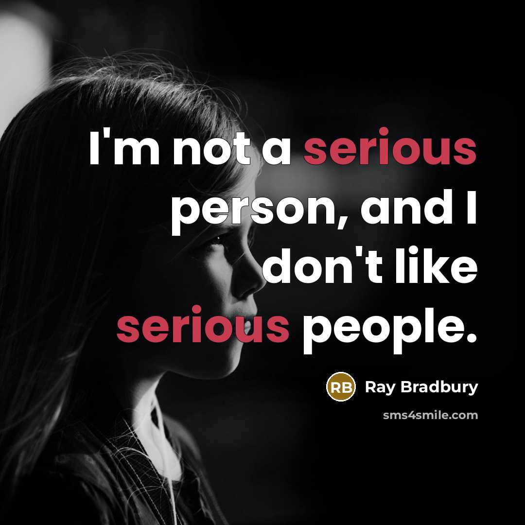 “I'm not a serious person, and I don't like serious…” quote by Ray Bradbury