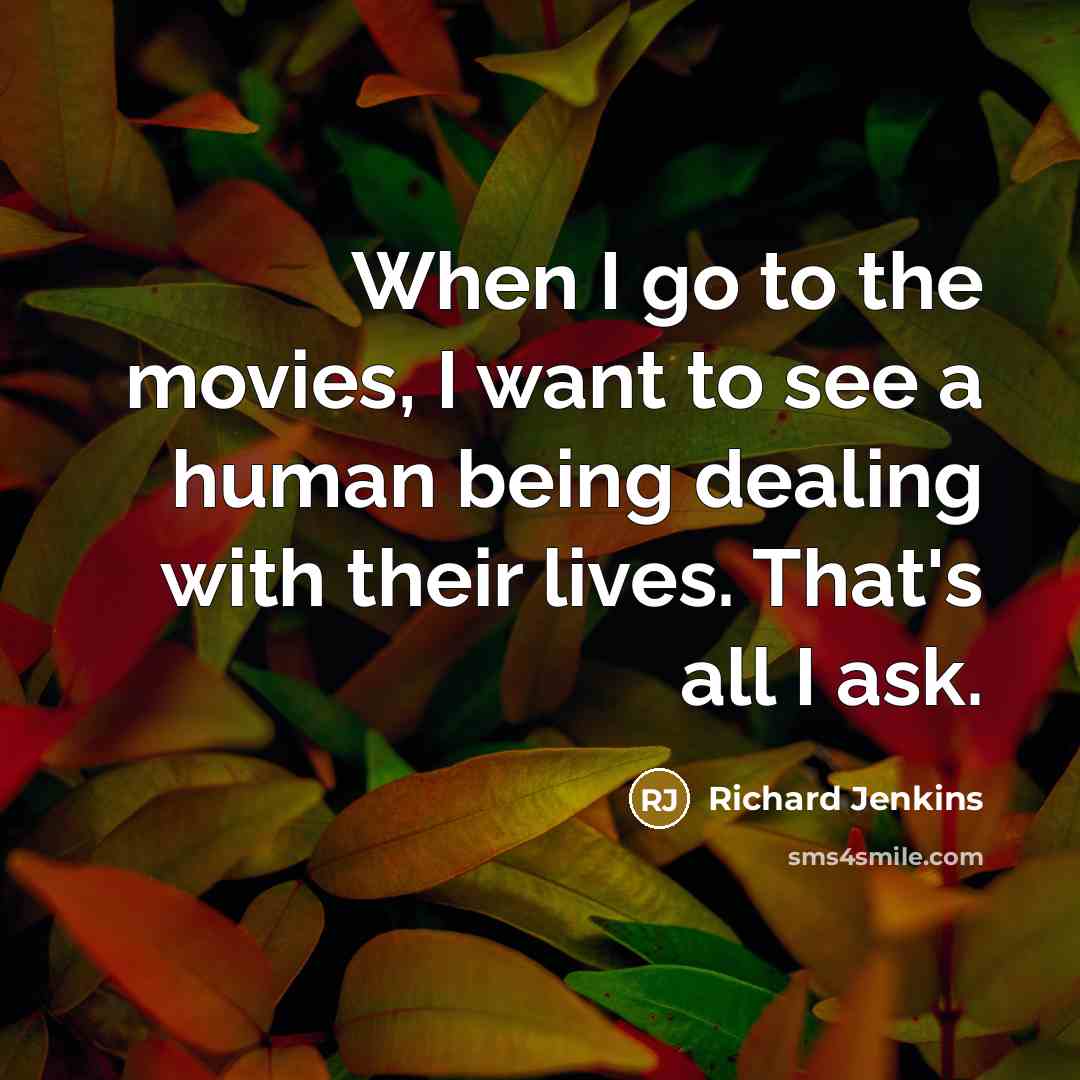 “When I go to the movies, I want to see…” quote by Richard Jenkins