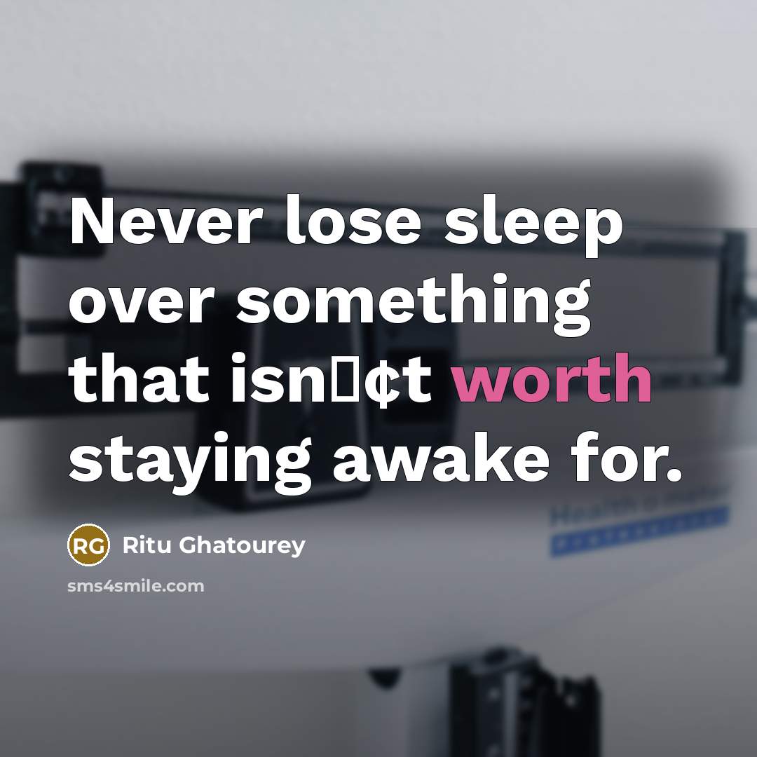 “Never lose sleep over something that isn̢¢t worth staying awake…” quote by Ritu Ghatourey