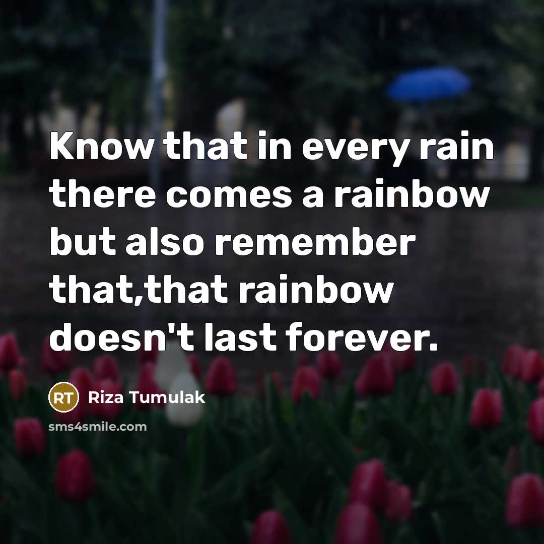 “Know that in every rain there comes a rainbow but…” quote by Riza Tumulak