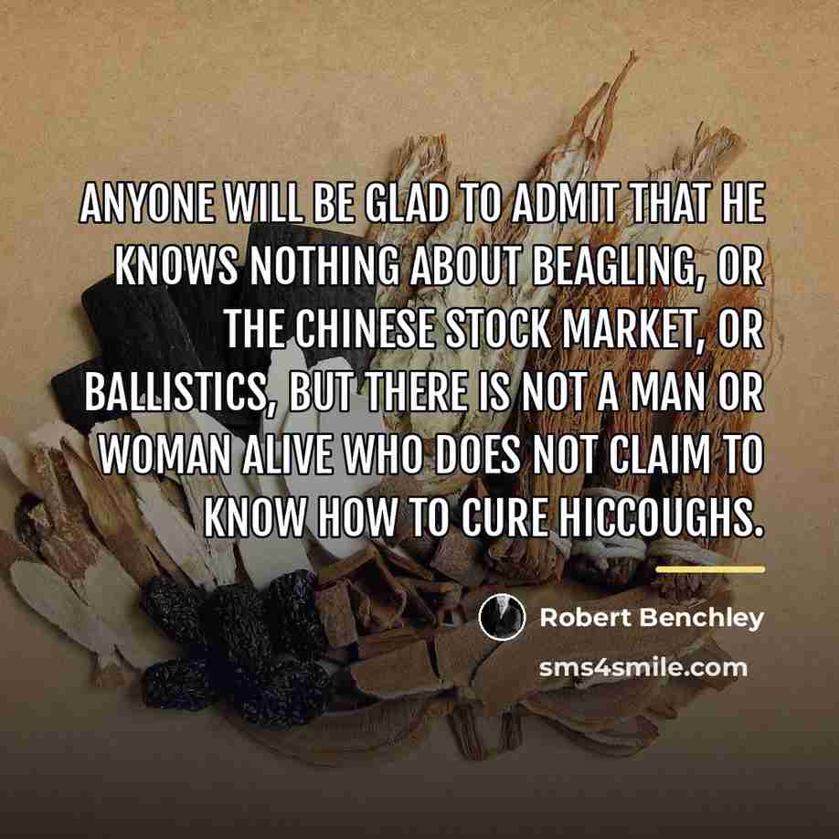 “Anyone will be glad to admit that he knows nothing…” quote by Robert Benchley