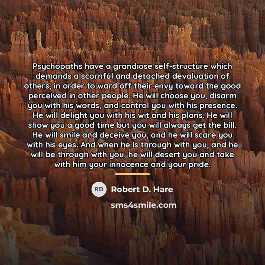“Psychopaths have a grandiose self-structure which demands a scornful and…” quote by Robert D. Hare