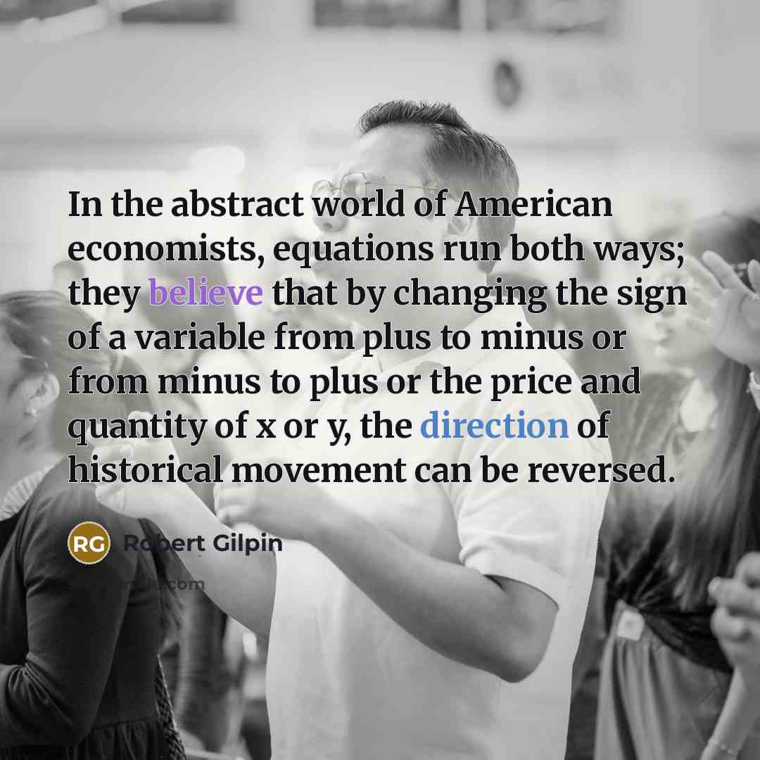“In the abstract world of American economists, equations run both…” quote by Robert Gilpin
