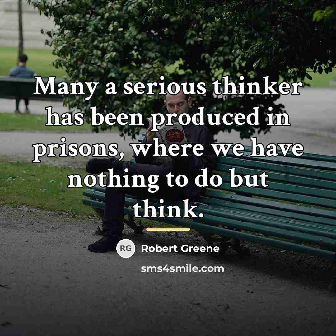 “Many a serious thinker has been produced in prisons, where…” quote by Robert Greene