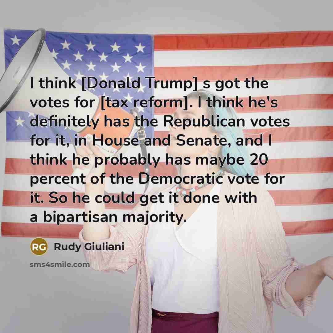 “I think [Donald Trump] s got the votes for [tax…” quote by Rudy Giuliani