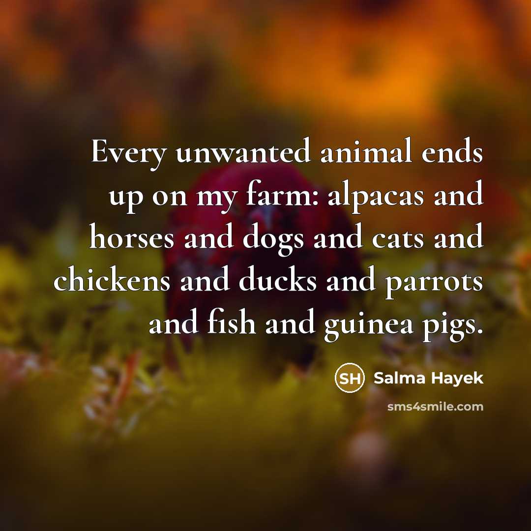 “Every unwanted animal ends up on my farm: alpacas and…” quote by Salma Hayek