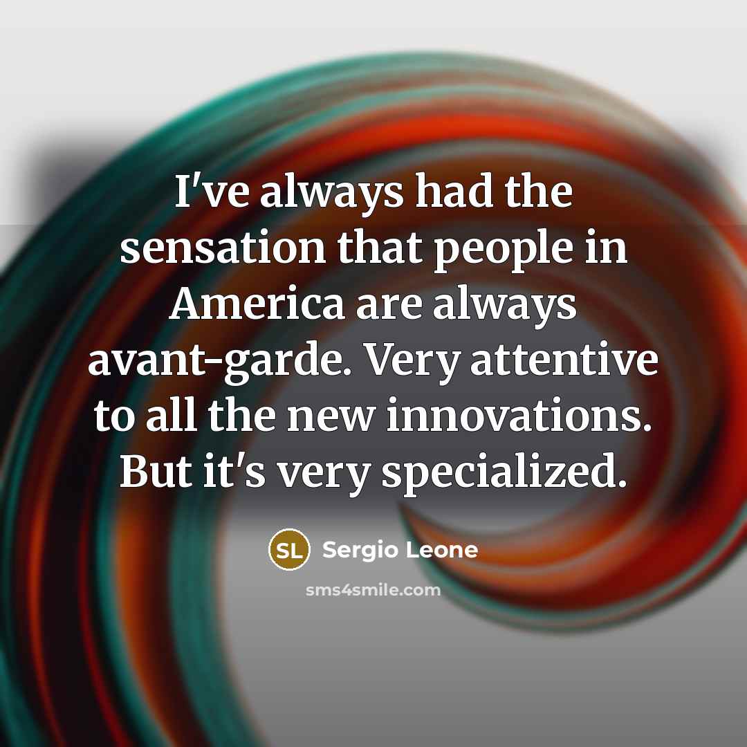 “I've always had the sensation that people in America are…” quote by Sergio Leone
