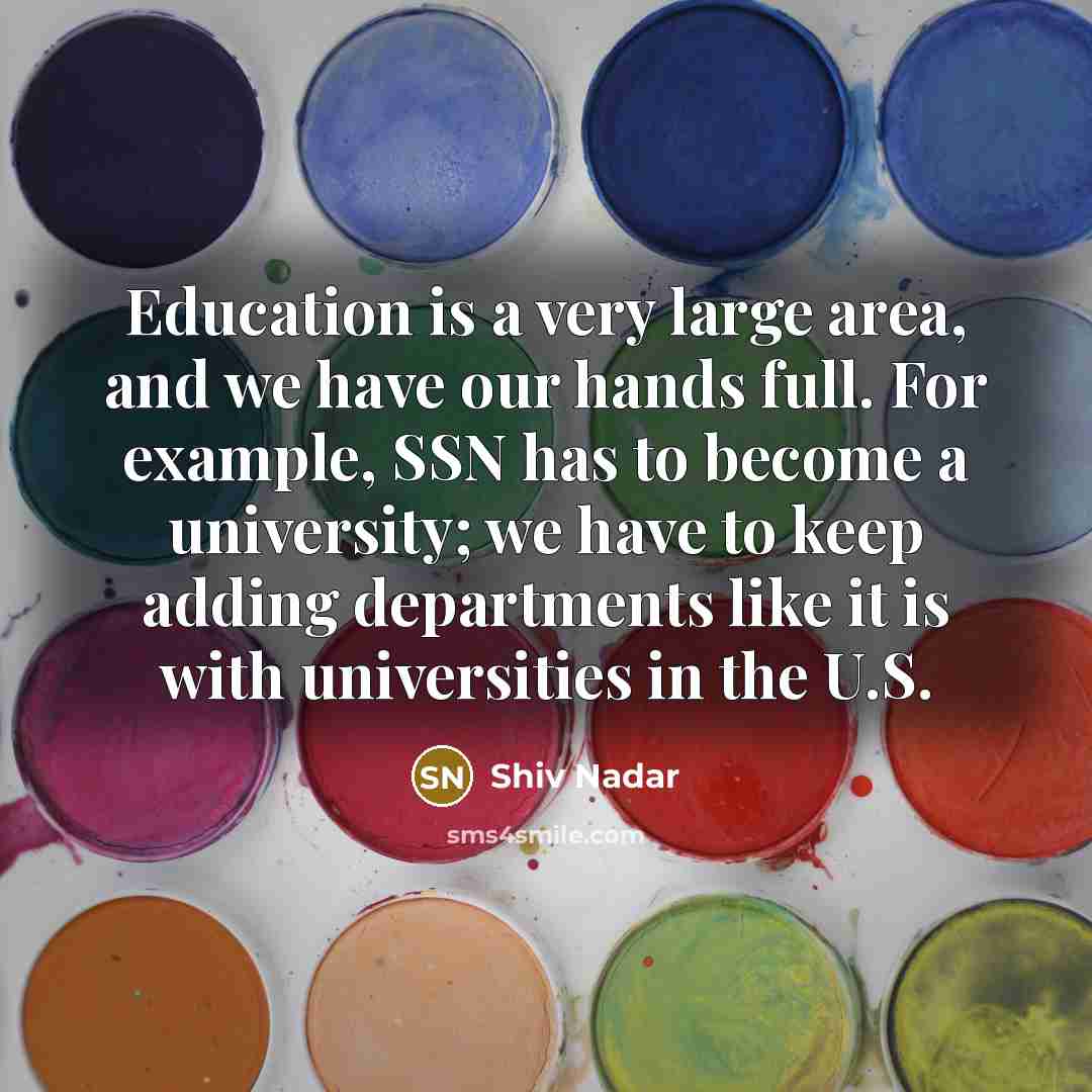 “Education is a very large area, and we have our…” quote by Shiv Nadar