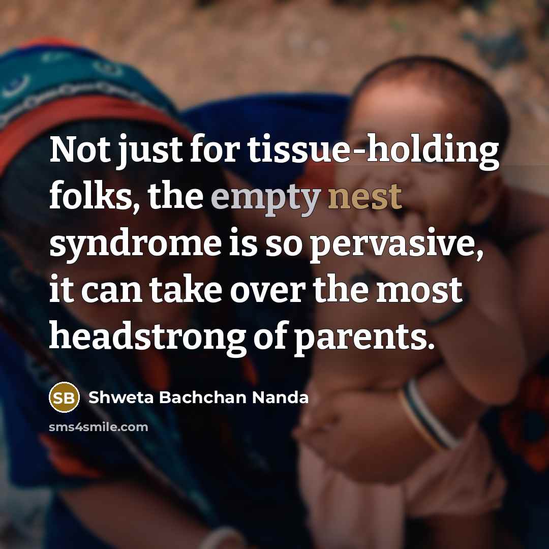 “Not just for tissue-holding folks, the empty nest syndrome is…” quote by Shweta Bachchan Nanda