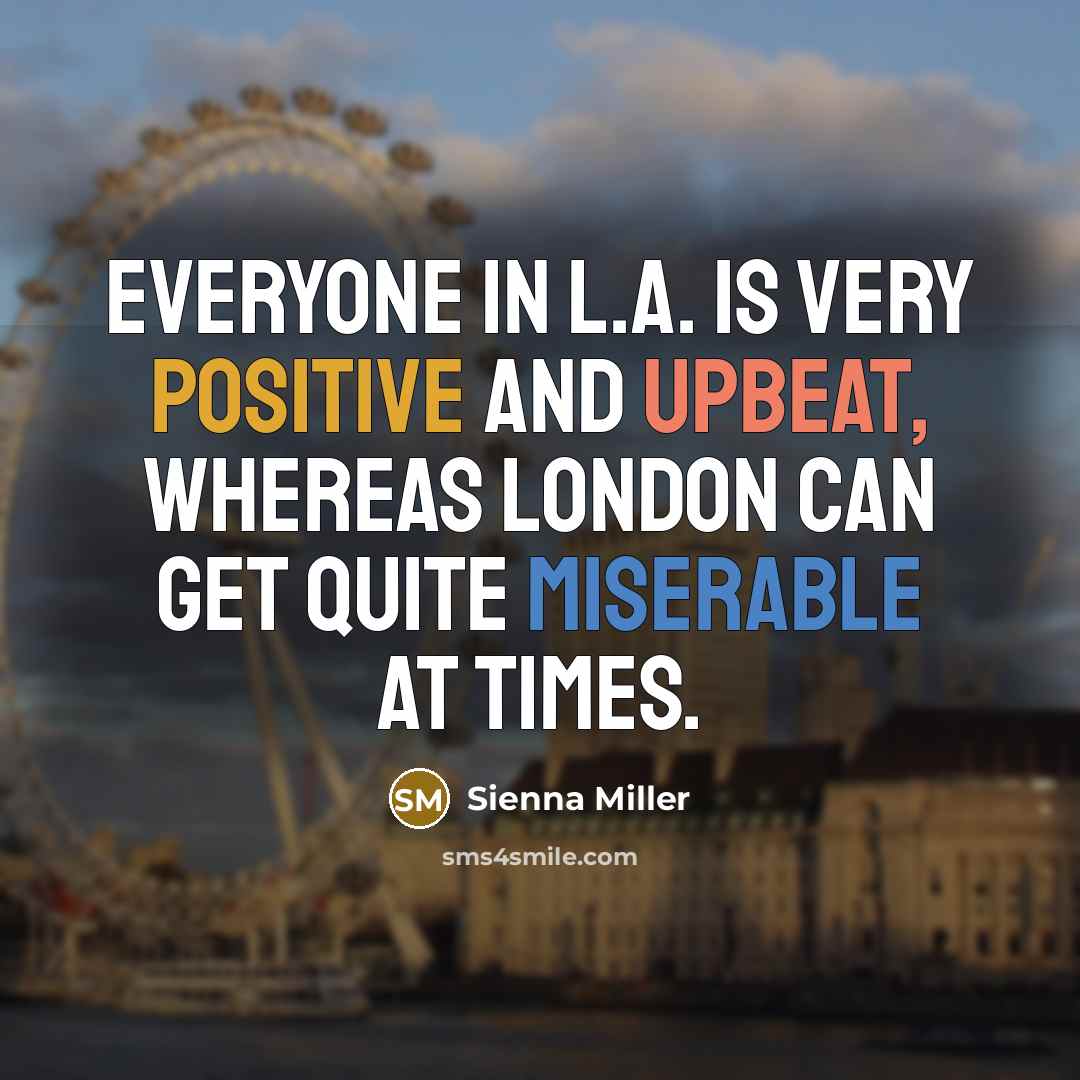 “Everyone in L.A. is very positive and upbeat, whereas London…” quote by Sienna Miller