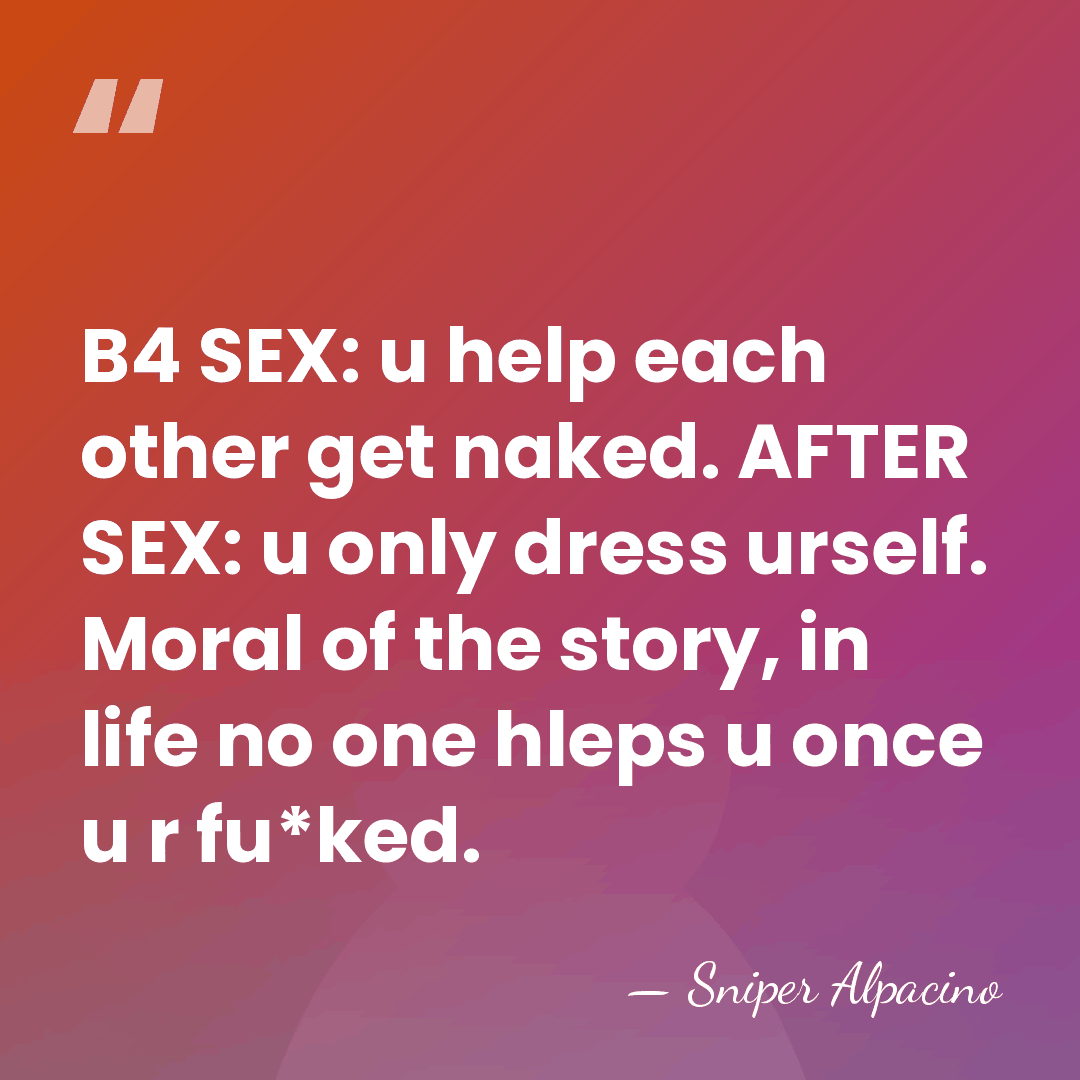 B4 SEX: u help each other get naked. AFTER SEX: u only&hellip; - Sniper Alpacino