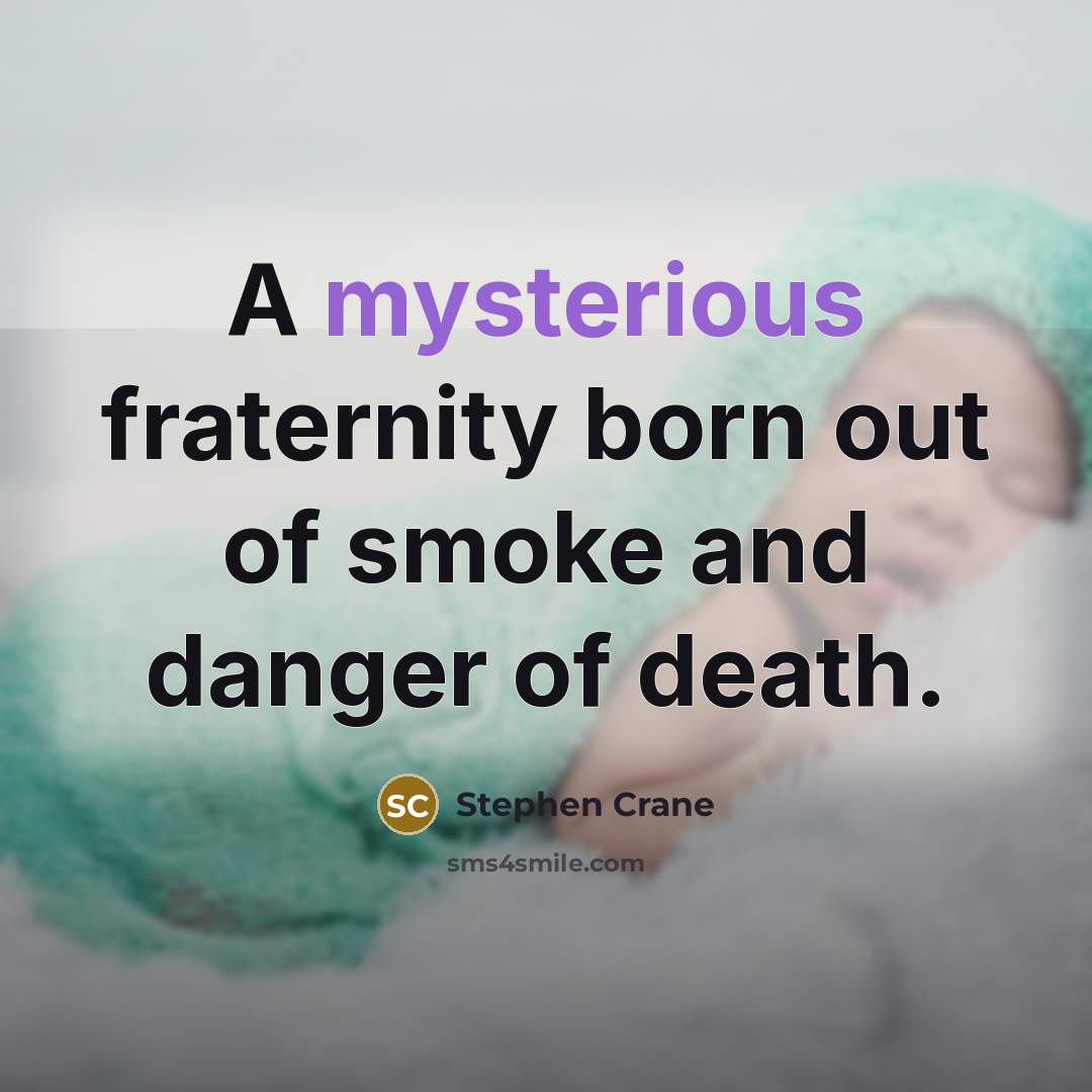 “A mysterious fraternity born out of smoke and danger of…” quote by Stephen Crane