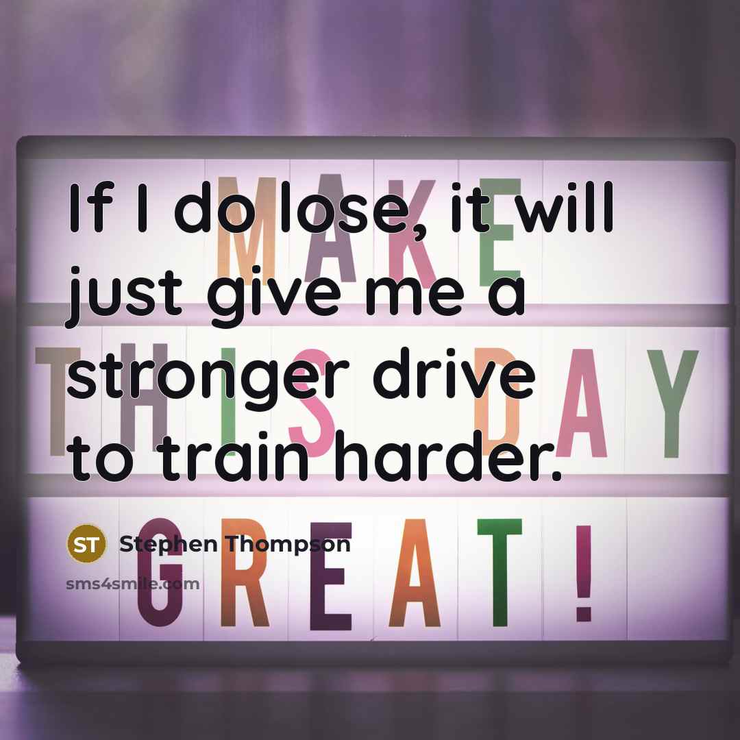 “If I do lose, it will just give me a…” quote by Stephen Thompson