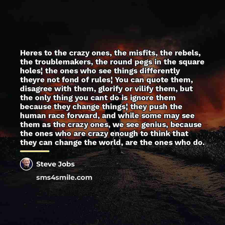 “Heres to the crazy ones, the misfits, the rebels, the…” quote by Steve Jobs