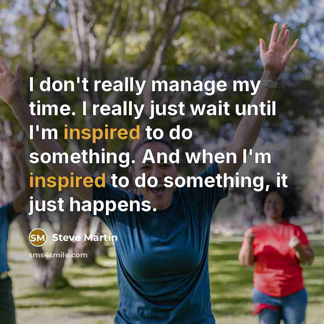 “I don't really manage my time. I really just wait…” quote by Steve Martin