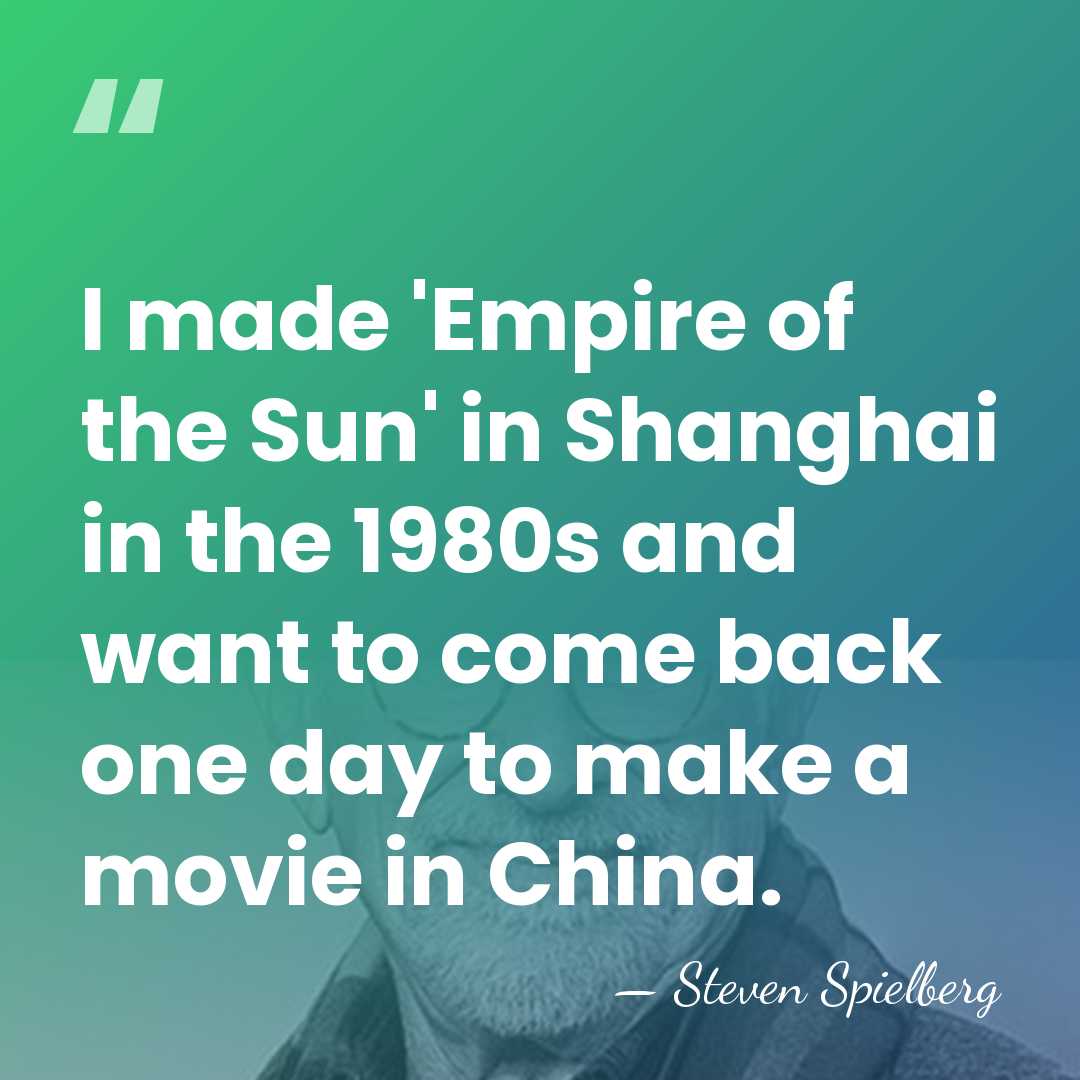 I made 'Empire of the Sun' in Shanghai in the 1980s and&hellip; - Steven Spielberg
