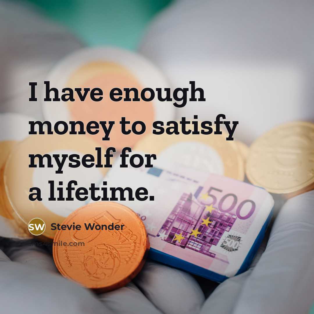 “I have enough money to satisfy myself for a lifetime.…” quote by Stevie Wonder