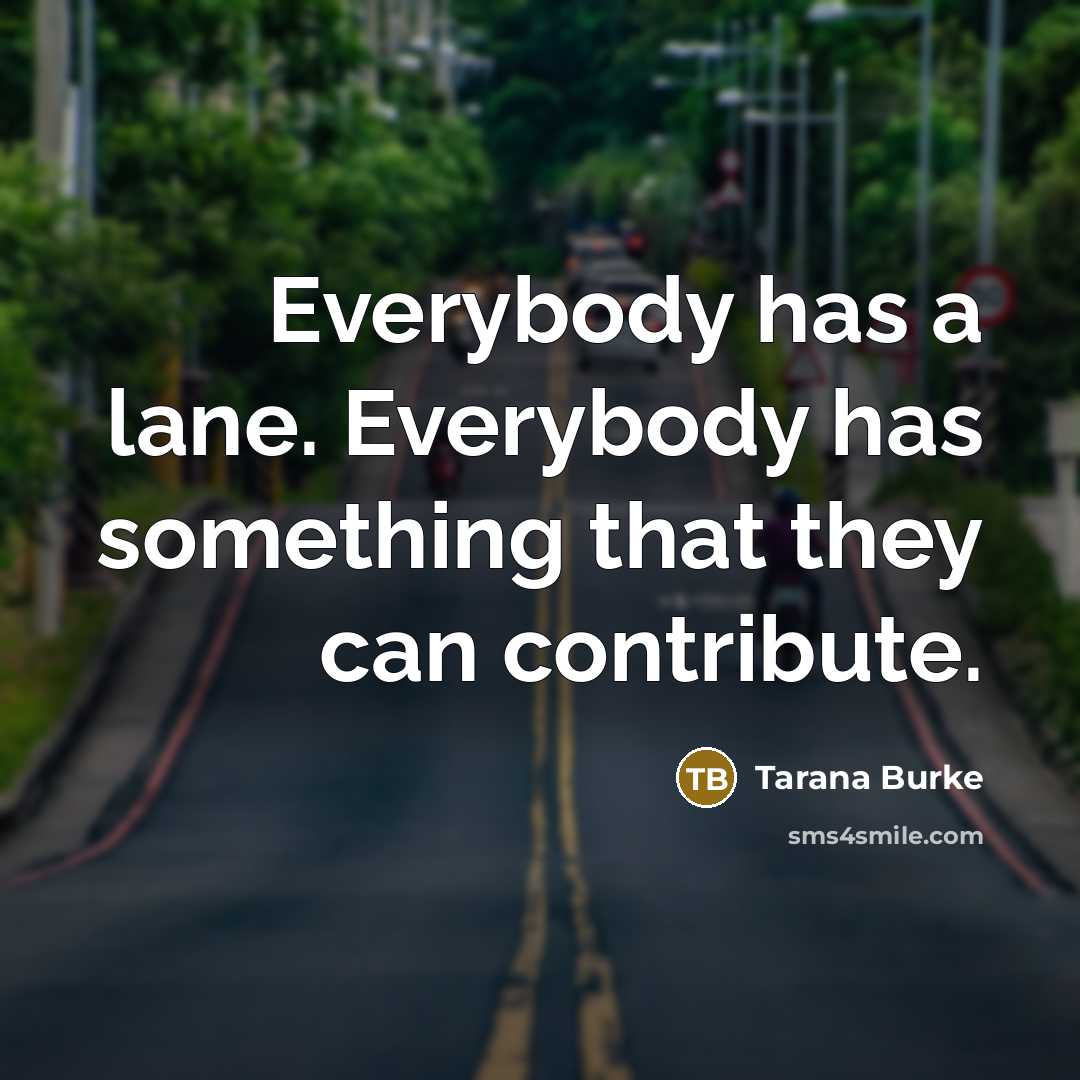“Everybody has a lane. Everybody has something that they can…” quote by Tarana Burke