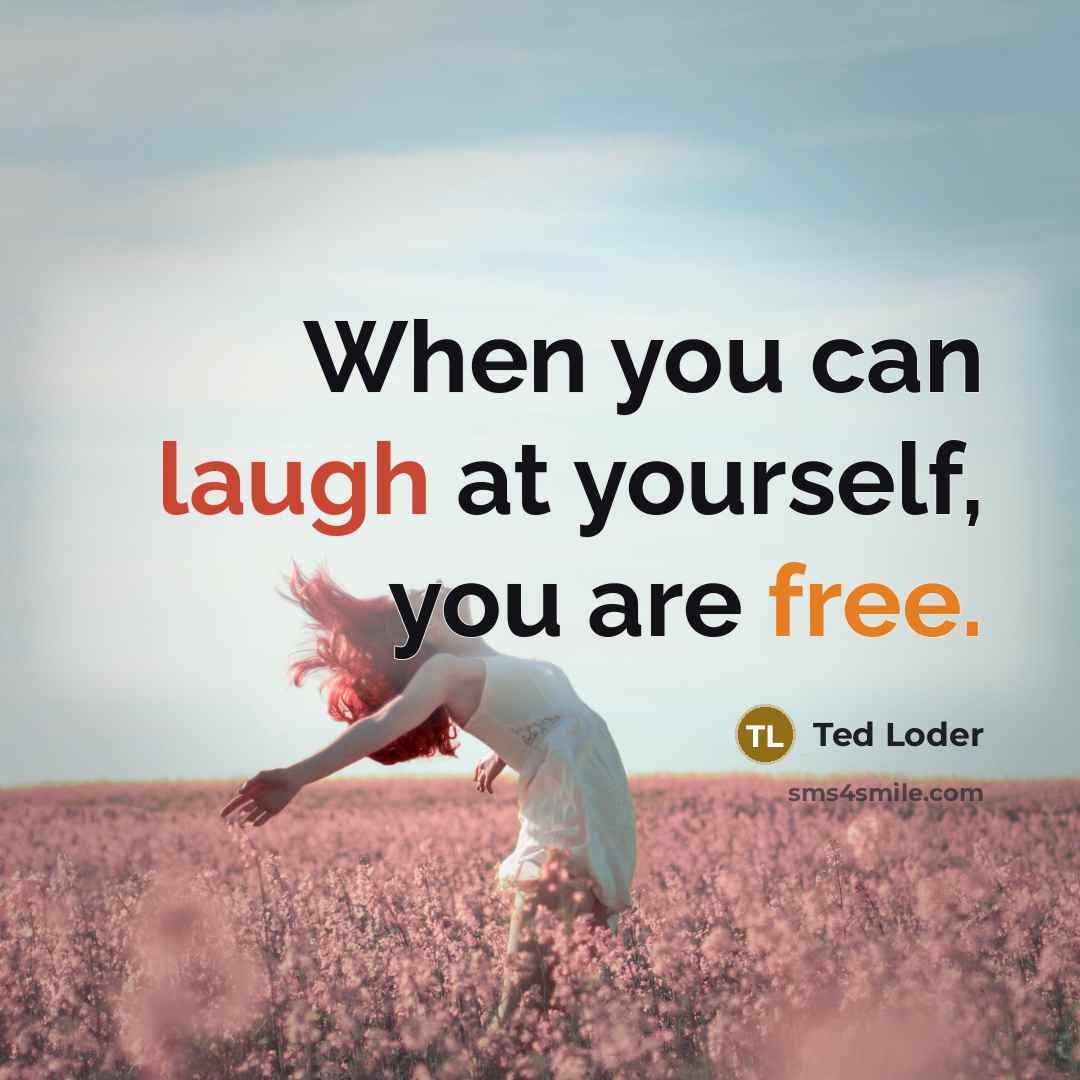 “When you can laugh at yourself, you are free.” quote by Ted Loder