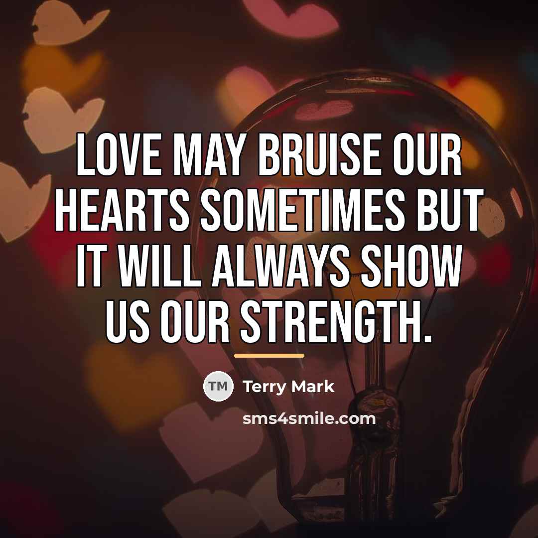 “Love may bruise our hearts sometimes but it will always…” quote by Terry Mark