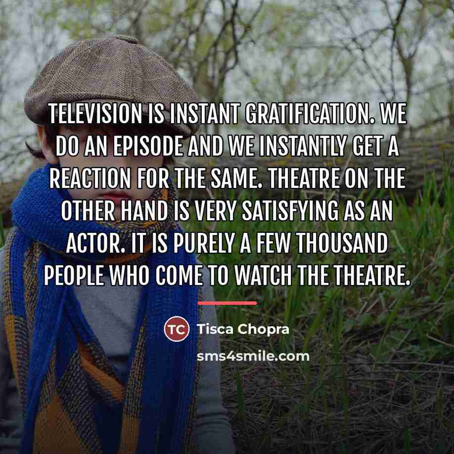 “Television is instant gratification. We do an episode and we…” quote by Tisca Chopra