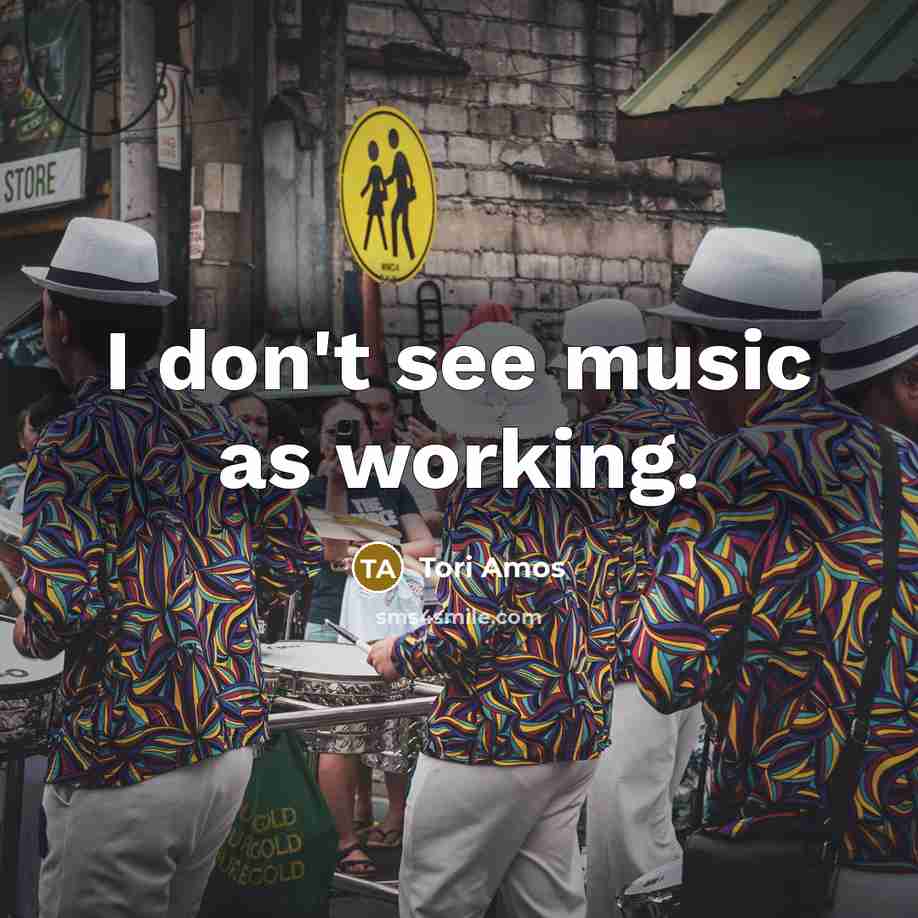 “I don't see music as working.…” quote by Tori Amos