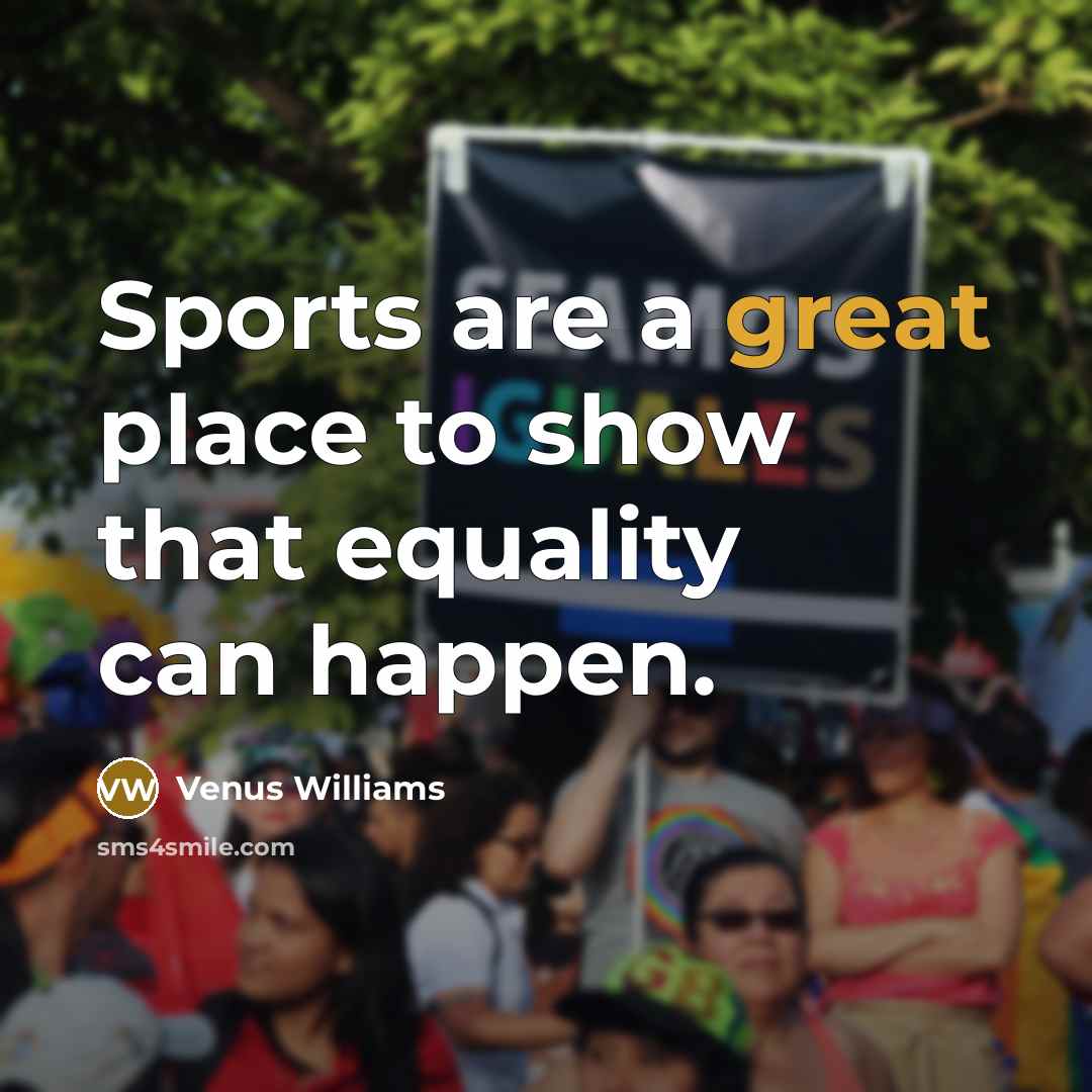 “Sports are a great place to show that equality can…” quote by Venus Williams