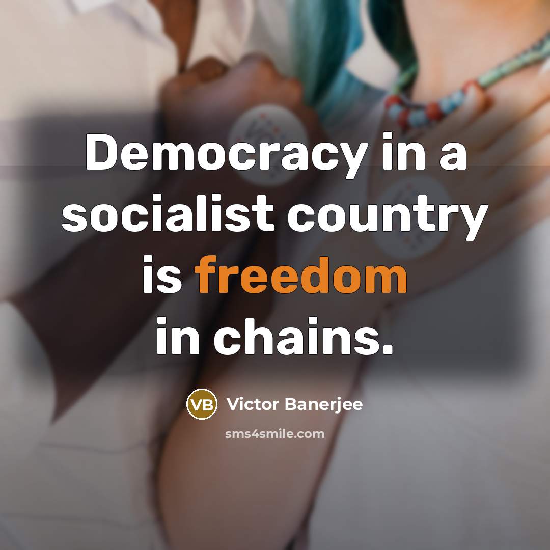 “Democracy in a socialist country is freedom in chains.…” quote by Victor Banerjee