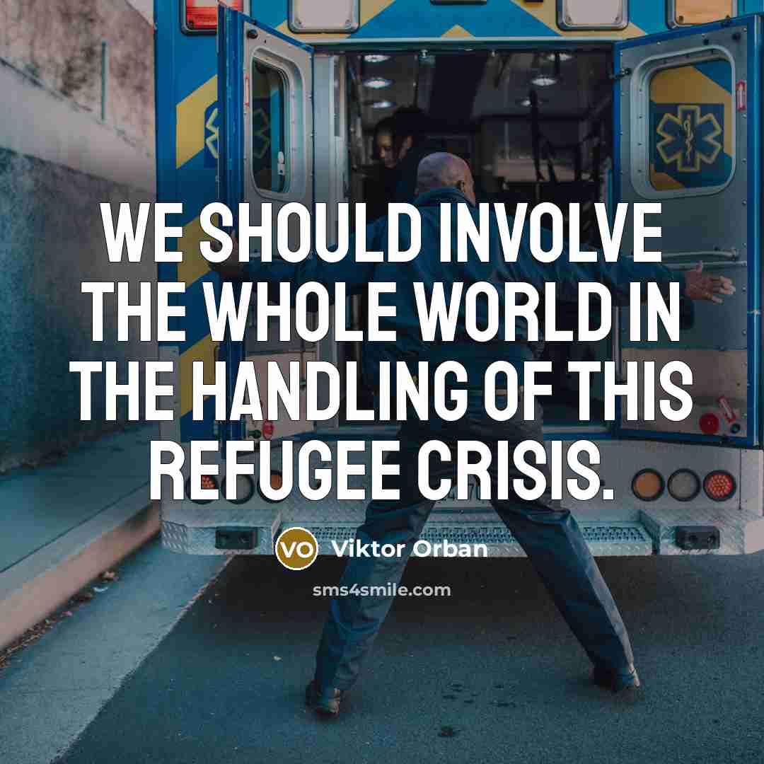 “We should involve the whole world in the handling of…” quote by Viktor Orban