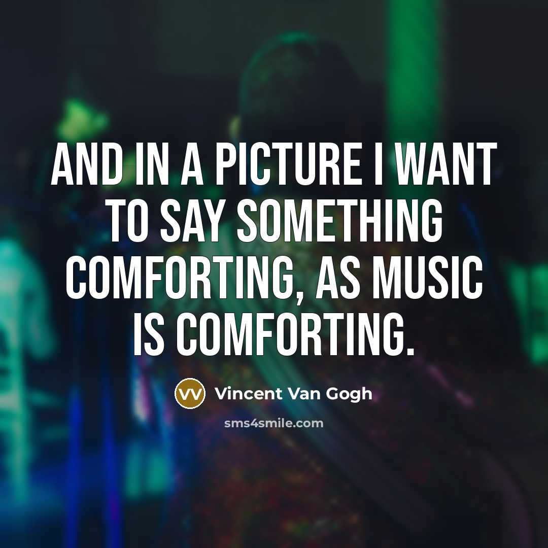 “And in a picture I want to say something comforting,…” quote by Vincent Van Gogh