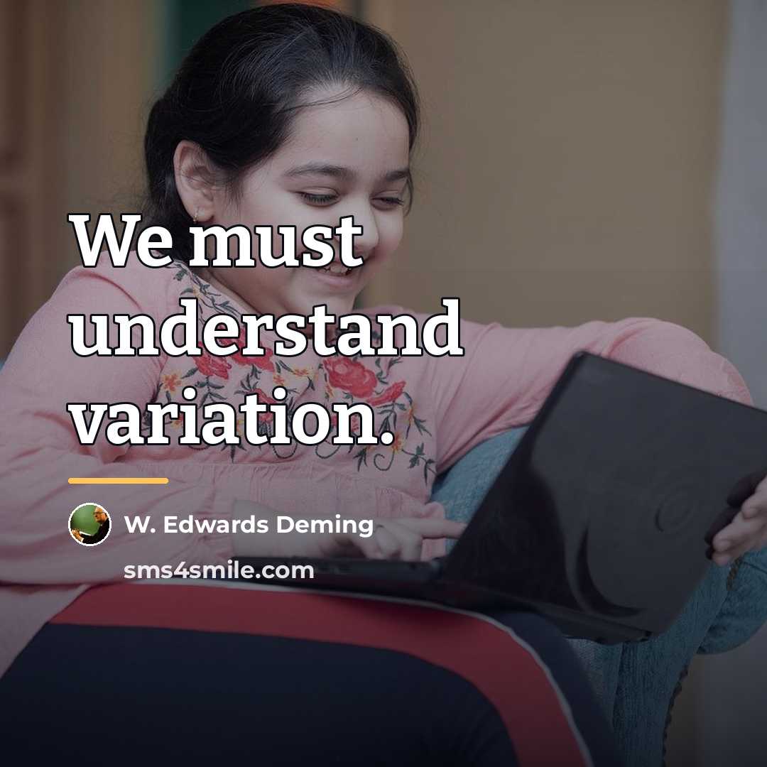 “We must understand variation.…” quote by W. Edwards Deming
