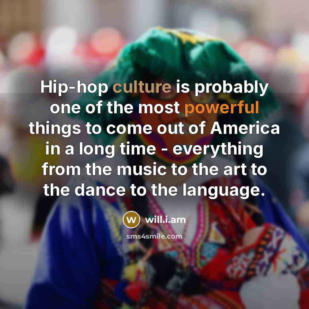 “Hip-hop culture is probably one of the most powerful things…” quote by will.i.am