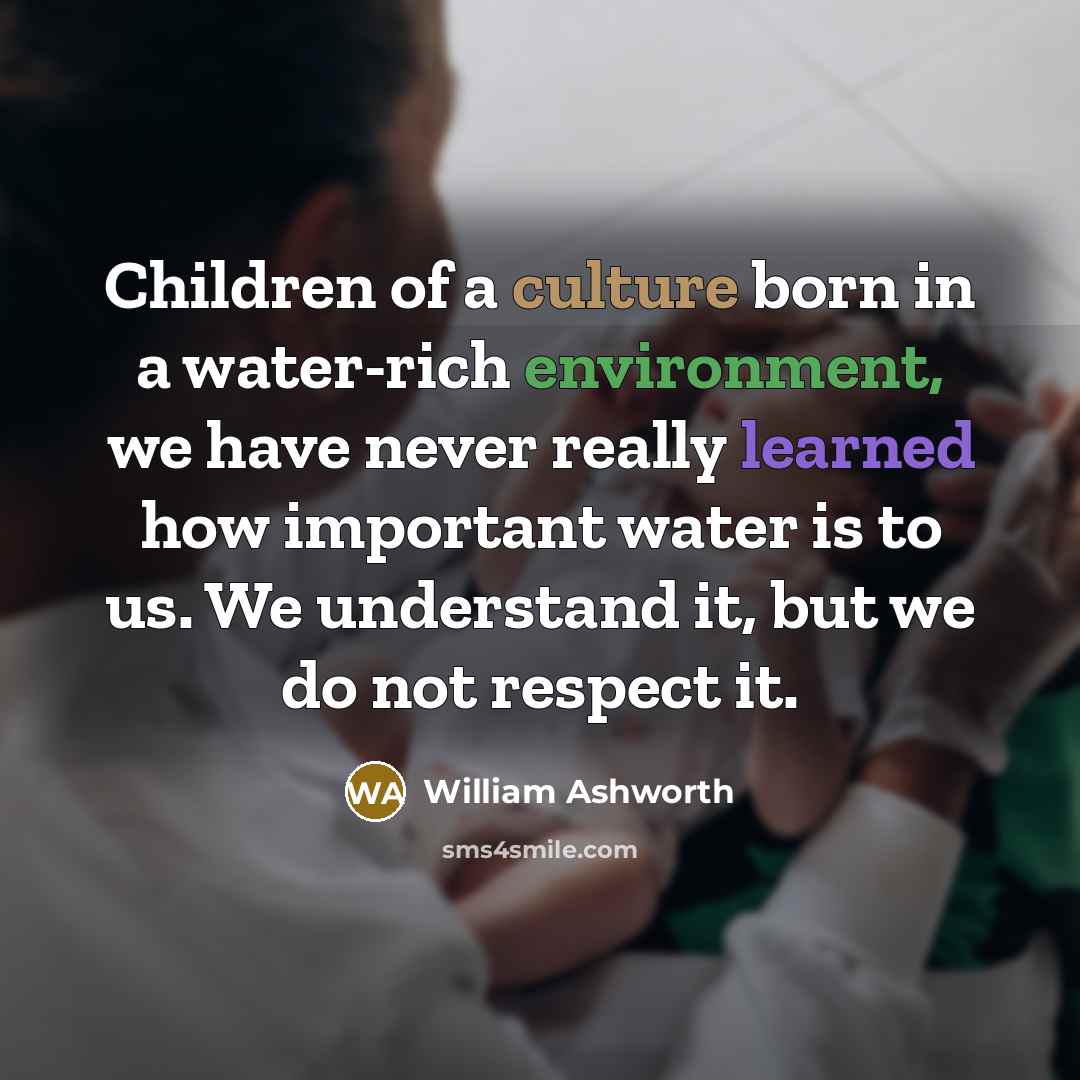 “Children of a culture born in a water-rich environment, we…” quote by William Ashworth
