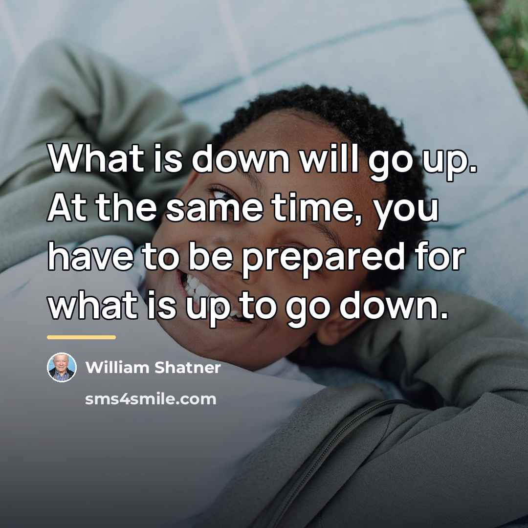 “What is down will go up. At the same time,…” quote by William Shatner