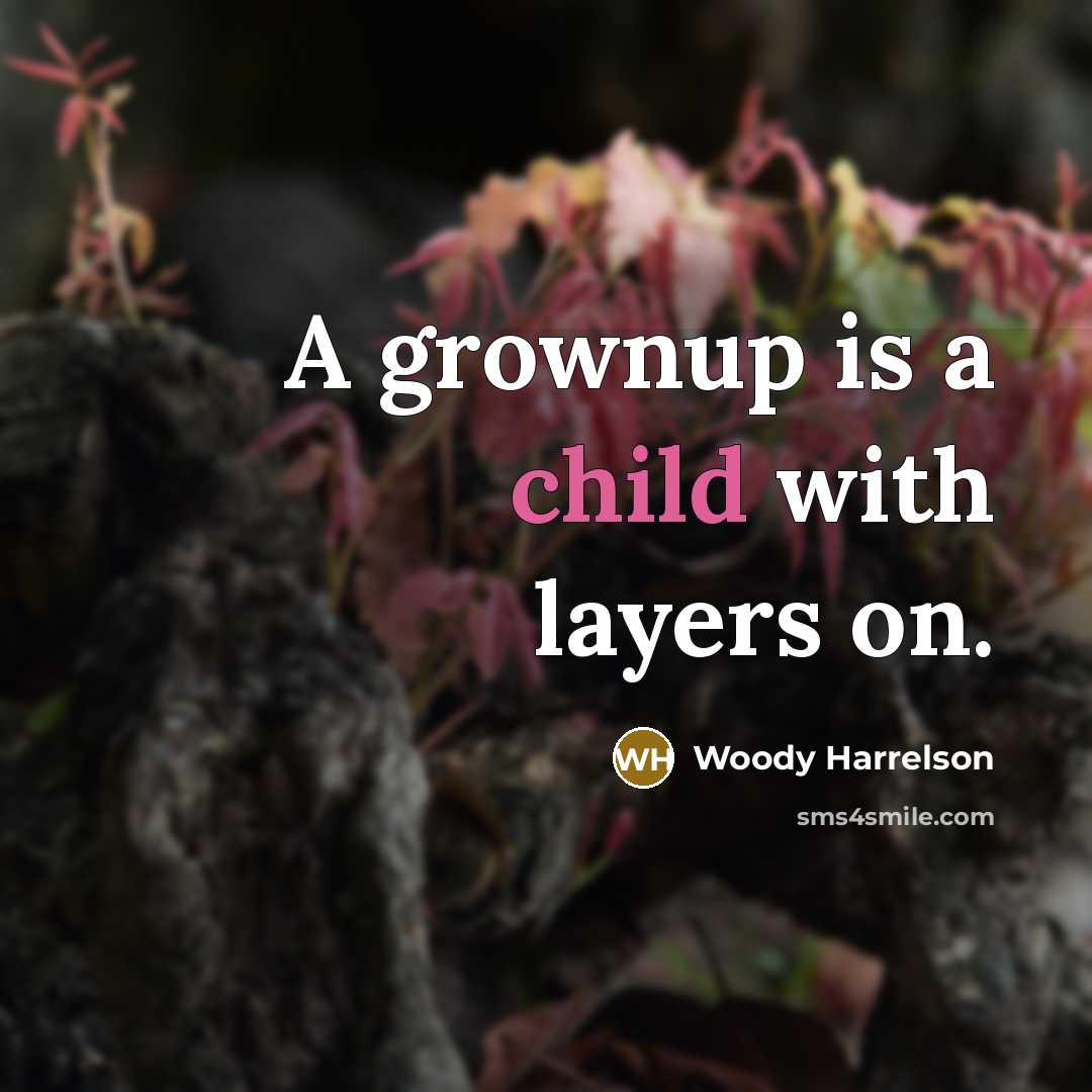 “A grownup is a child with layers on.…” quote by Woody Harrelson