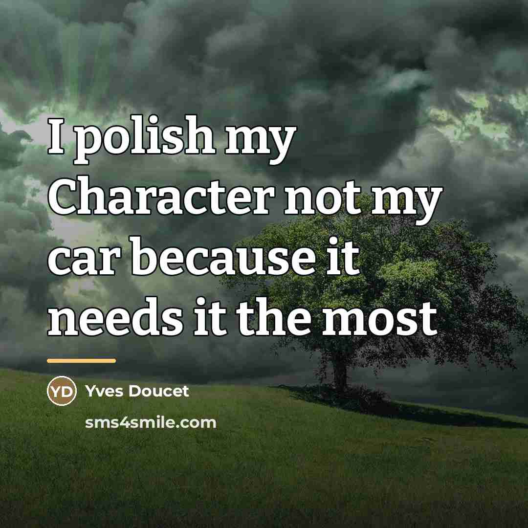“I polish my Character not my car because it needs…” quote by Yves Doucet