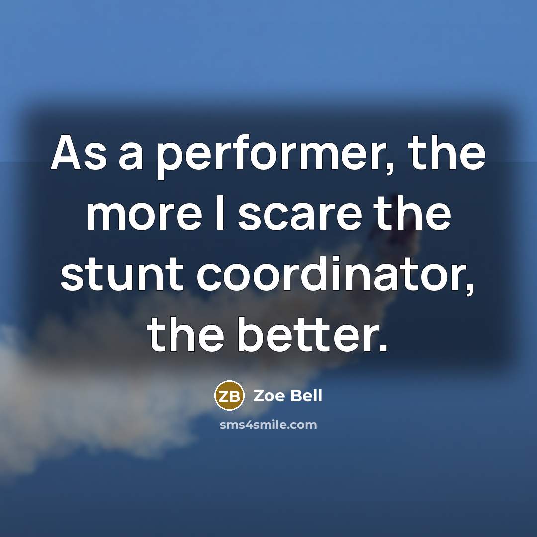 “As a performer, the more I scare the stunt coordinator,…” quote by Zoe Bell