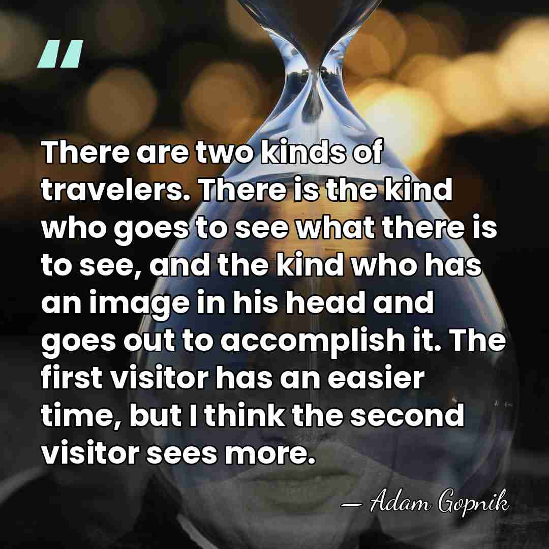 There are two kinds of travelers. There is the kind who goes&hellip; - Adam Gopnik