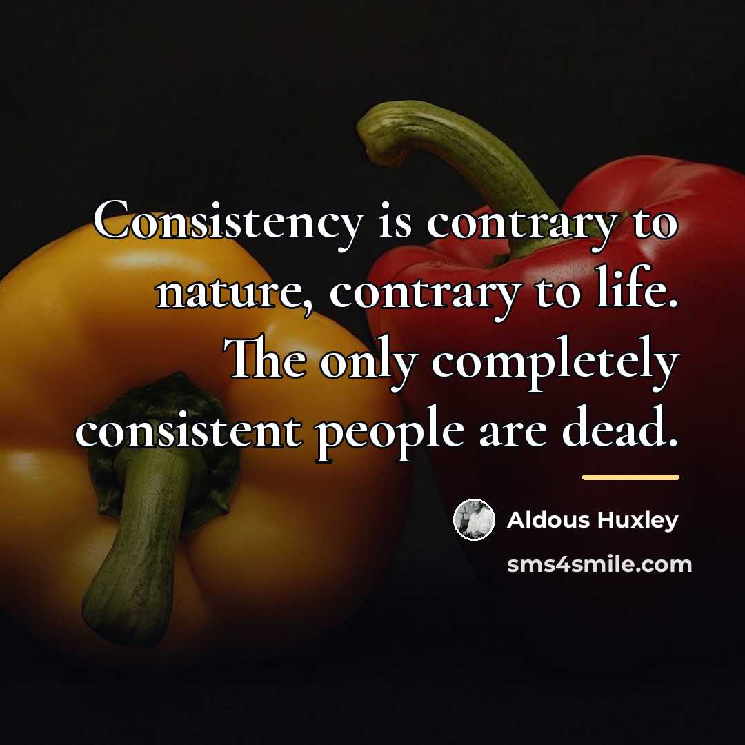 “Consistency is contrary to nature, contrary to life. The only…” quote by Aldous Huxley