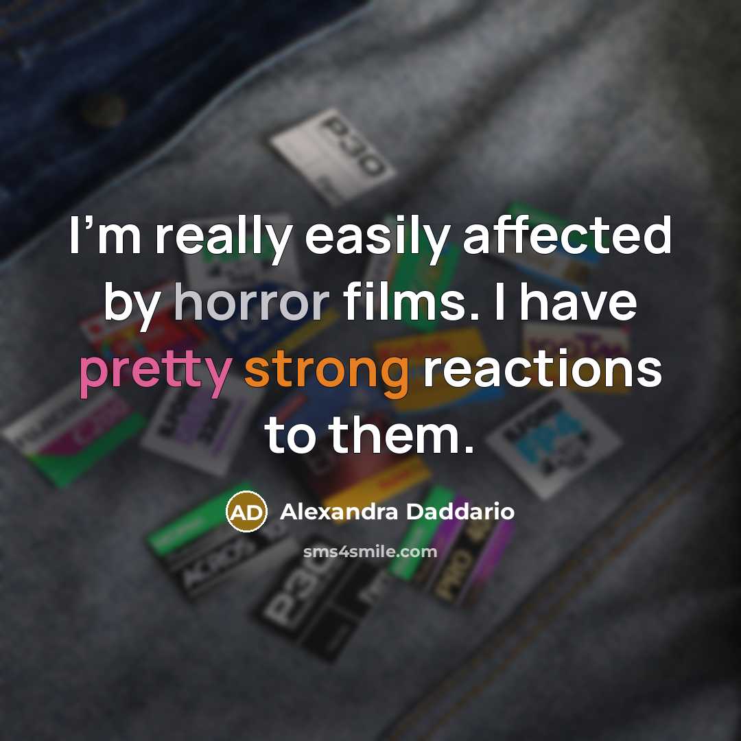 “I'm really easily affected by horror films. I have pretty…” quote by Alexandra Daddario