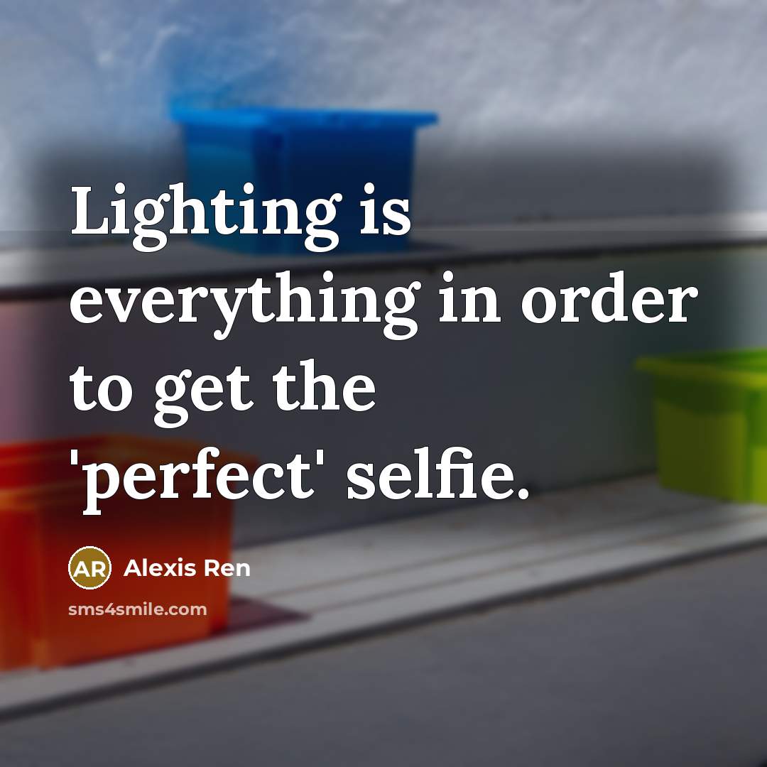 “Lighting is everything in order to get the 'perfect' selfie.…” quote by Alexis Ren
