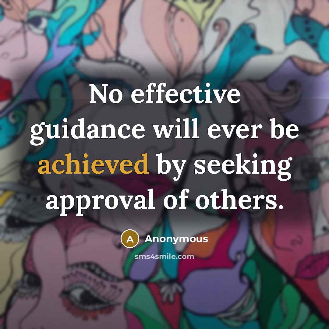 “No effective guidance will ever be achieved by seeking approval of others.” quote by Anonymous