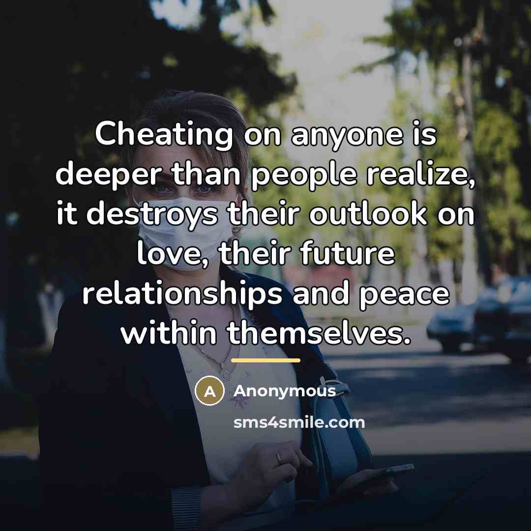 “Cheating on anyone is deeper than people realize, it destroys…” quote by Anonymous