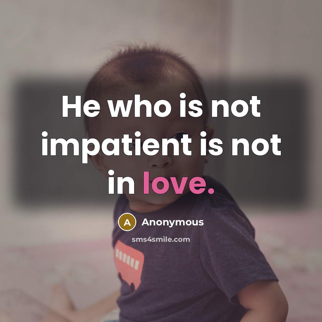“He who is not impatient is not in love.…” quote by Anonymous
