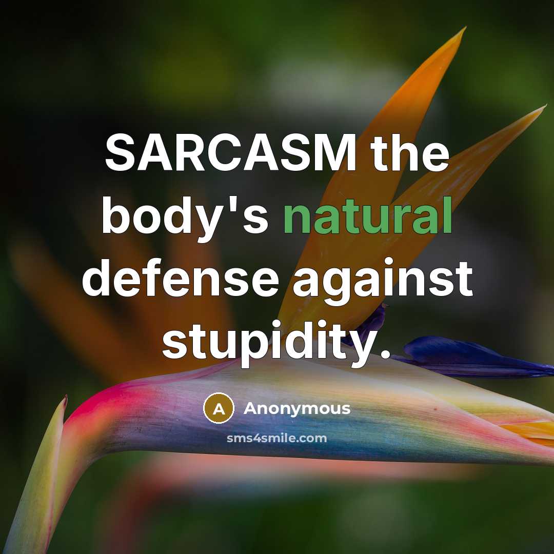“SARCASM the body's natural defense against stupidity.…” quote by Anonymous